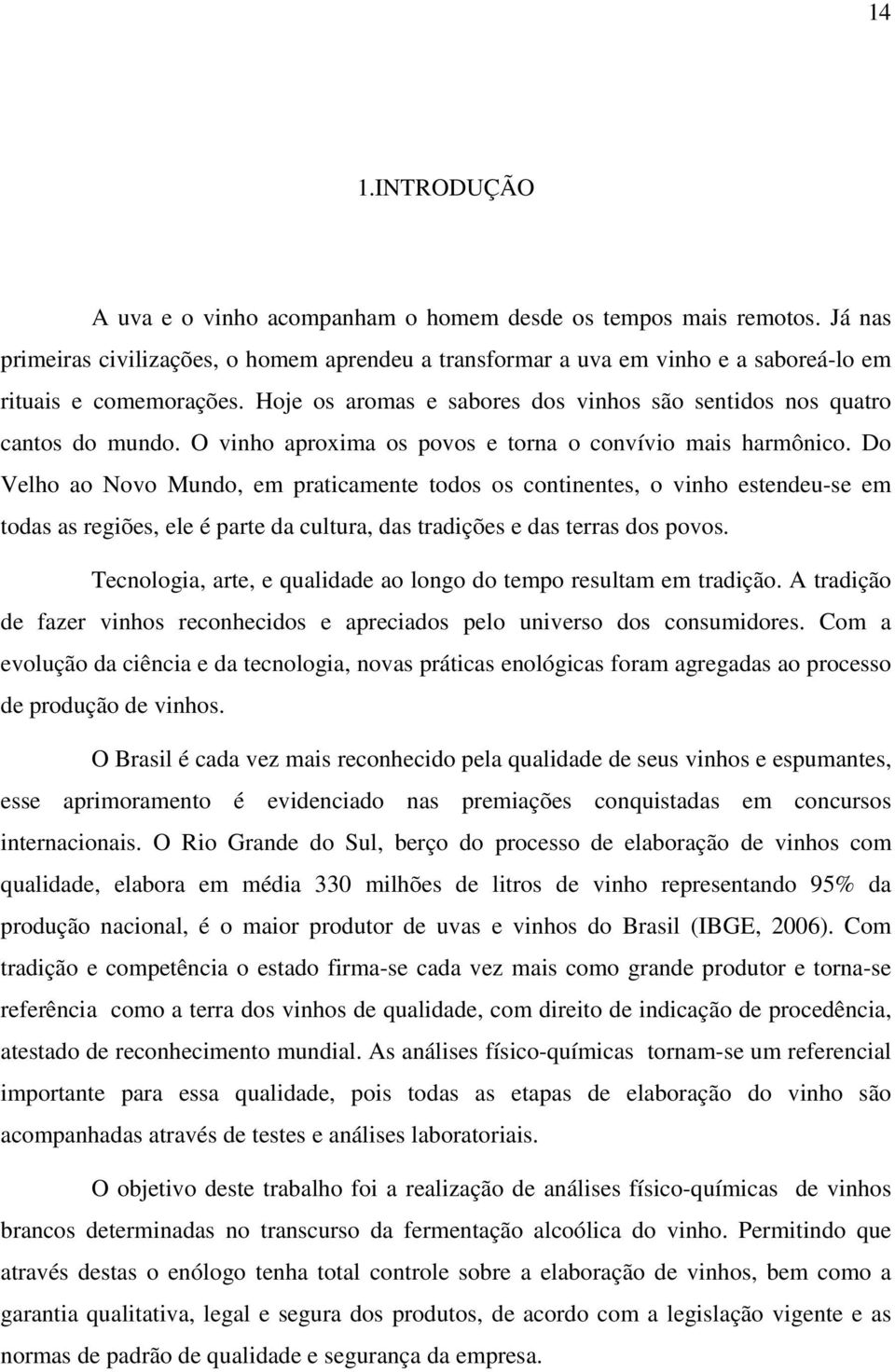 Do Velho ao Novo Mundo, em praticamente todos os continentes, o vinho estendeu-se em todas as regiões, ele é parte da cultura, das tradições e das terras dos povos.