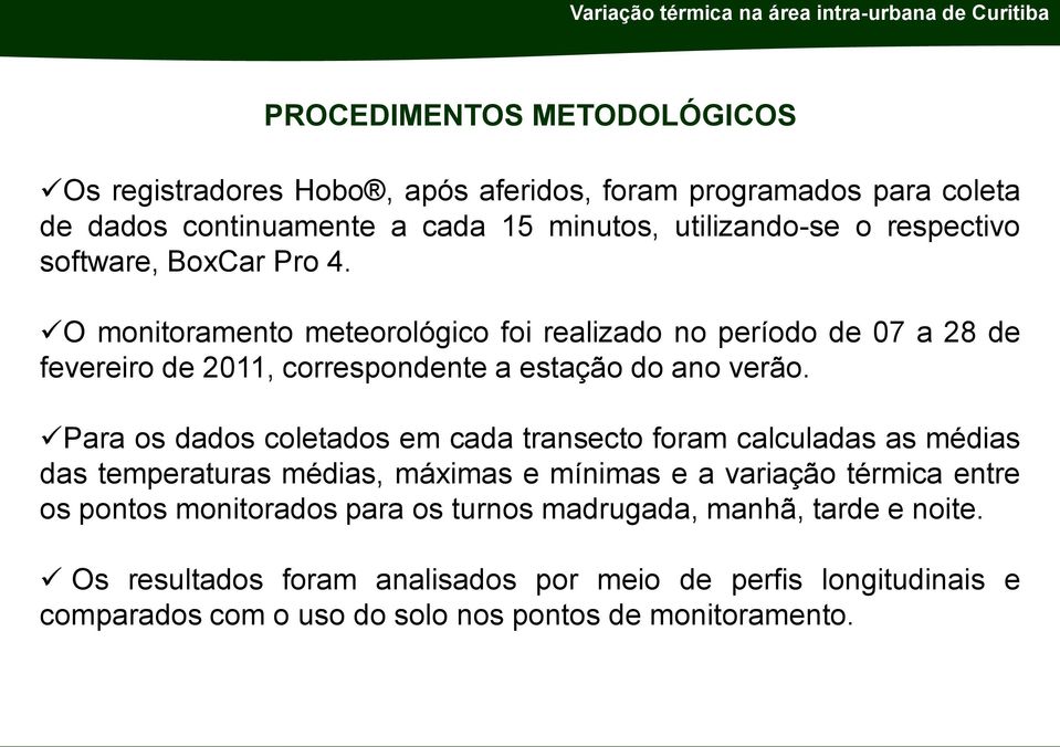 Para os dados coletados em cada transecto foram calculadas as médias das temperaturas médias, máximas e mínimas e a variação térmica entre os pontos monitorados