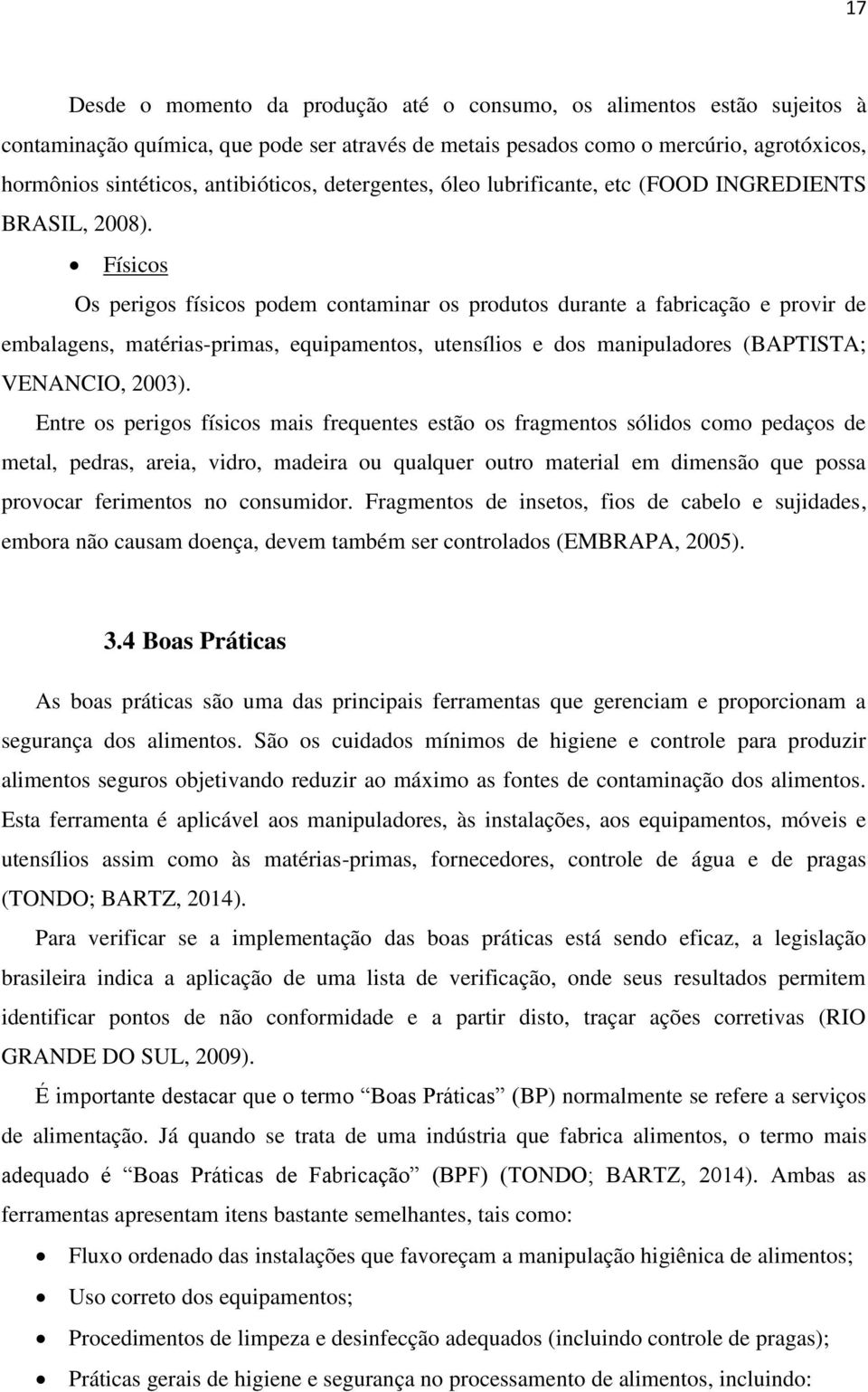 Físicos Os perigos físicos podem contaminar os produtos durante a fabricação e provir de embalagens, matérias-primas, equipamentos, utensílios e dos manipuladores (BAPTISTA; VENANCIO, 2003).