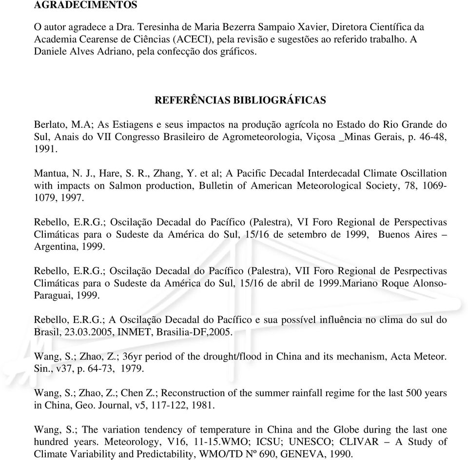 A; As Estiagens e seus impactos na produção agrícola no Estado do Rio Grande do Sul, Anais do VII Congresso Brasileiro de Agrometeorologia, Viçosa _Minas Gerais, p. 46-48, 1991. Mantua, N. J.