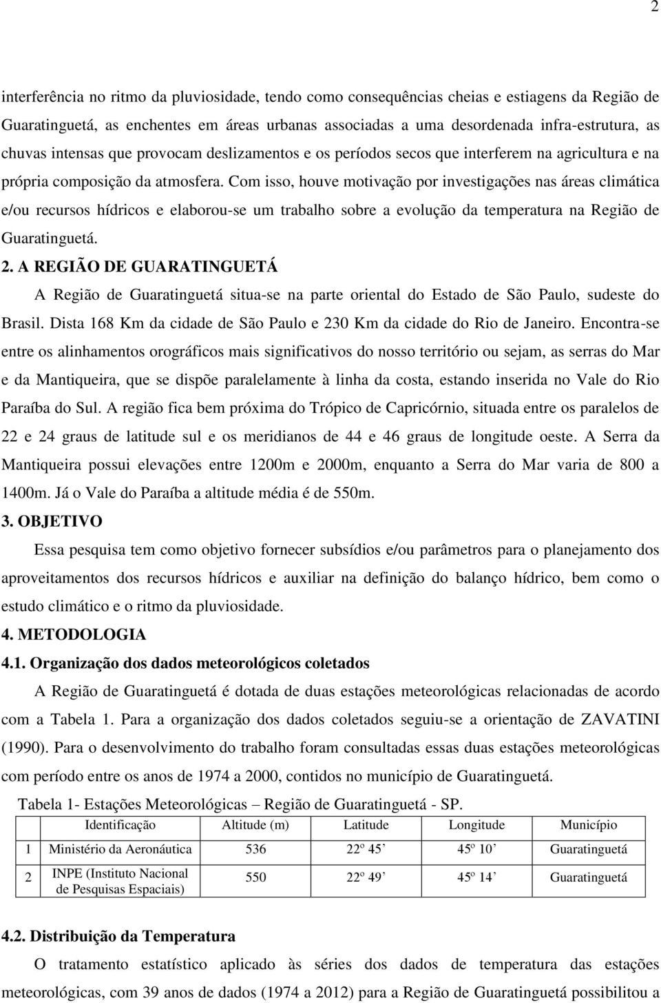 Com isso, houve motivação por investigações nas áreas climática e/ou recursos hídricos e elaborou-se um trabalho sobre a evolução da temperatura na Região de Guaratinguetá. 2.