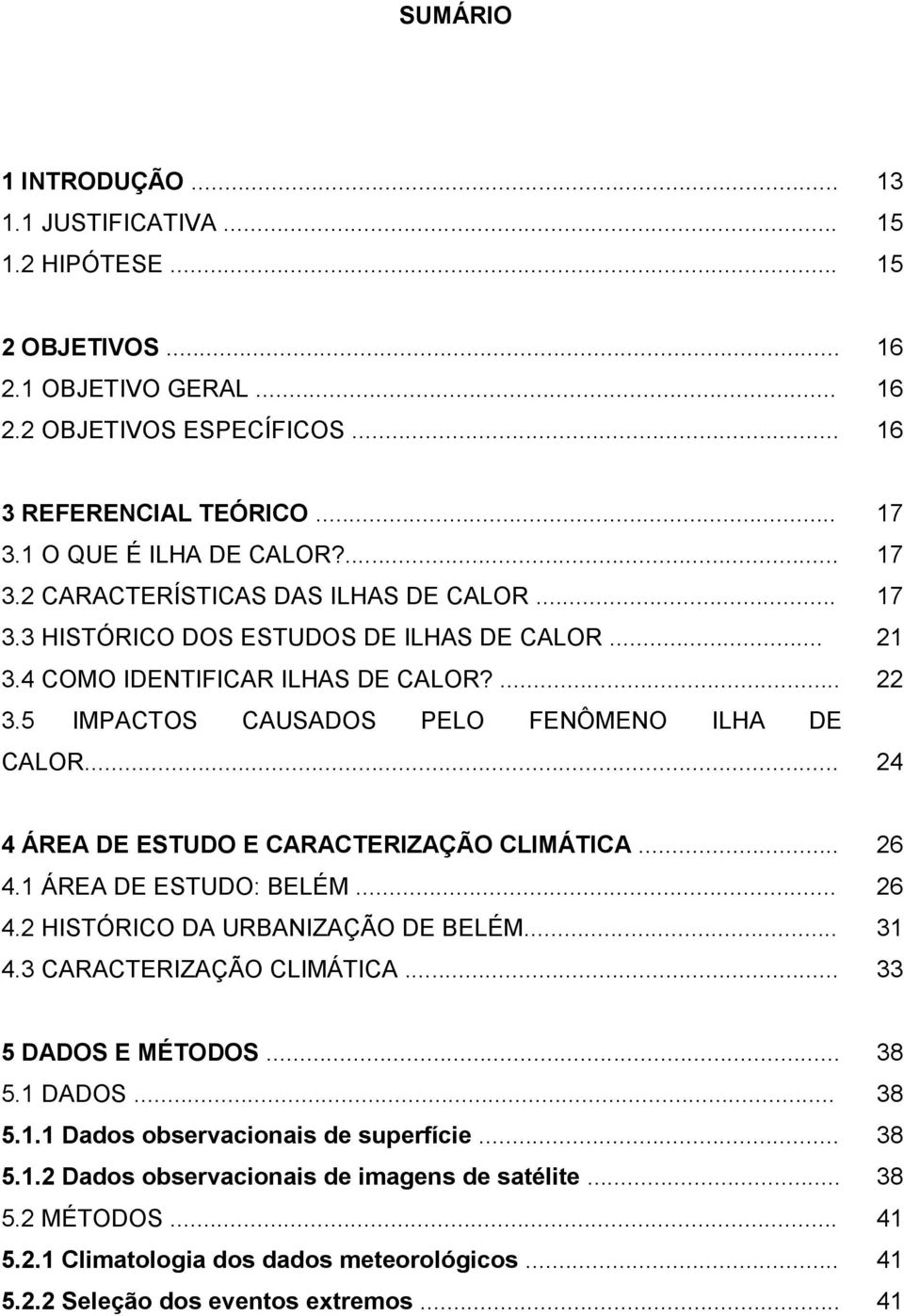 5 IMPACTOS CAUSADOS PELO FENÔMENO ILHA DE CALOR... 24 4 ÁREA DE ESTUDO E CARACTERIZAÇÃO CLIMÁTICA... 26 4.1 ÁREA DE ESTUDO: BELÉM... 26 4.2 HISTÓRICO DA URBANIZAÇÃO DE BELÉM... 31 4.