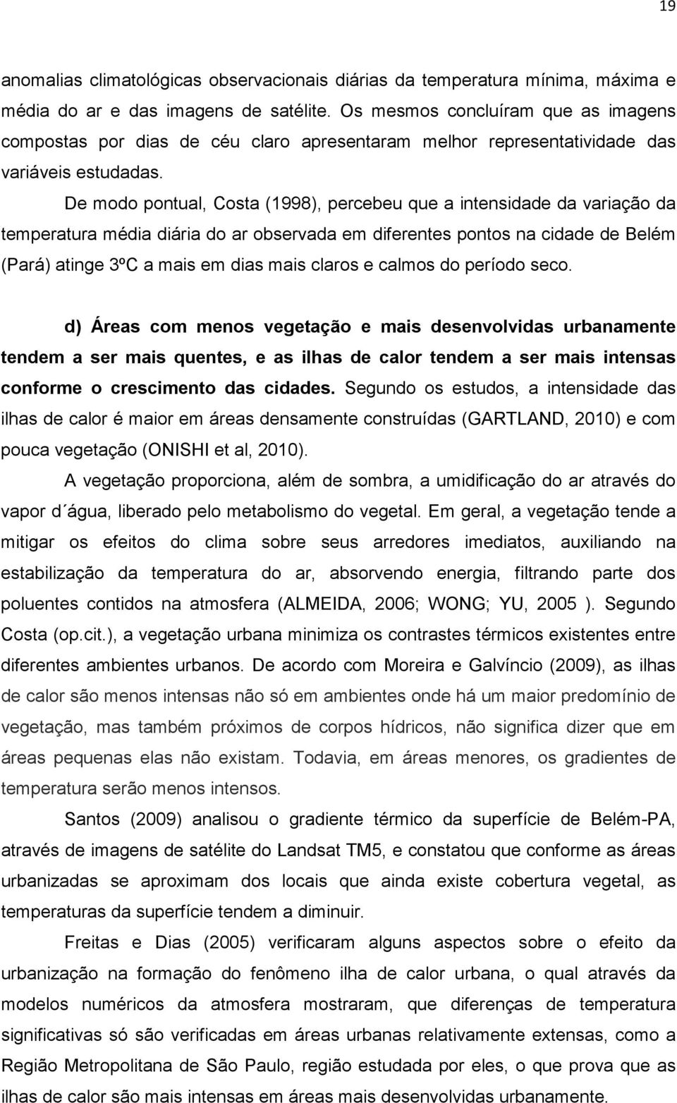 De modo pontual, Costa (1998), percebeu que a intensidade da variação da temperatura média diária do ar observada em diferentes pontos na cidade de Belém (Pará) atinge 3ºC a mais em dias mais claros