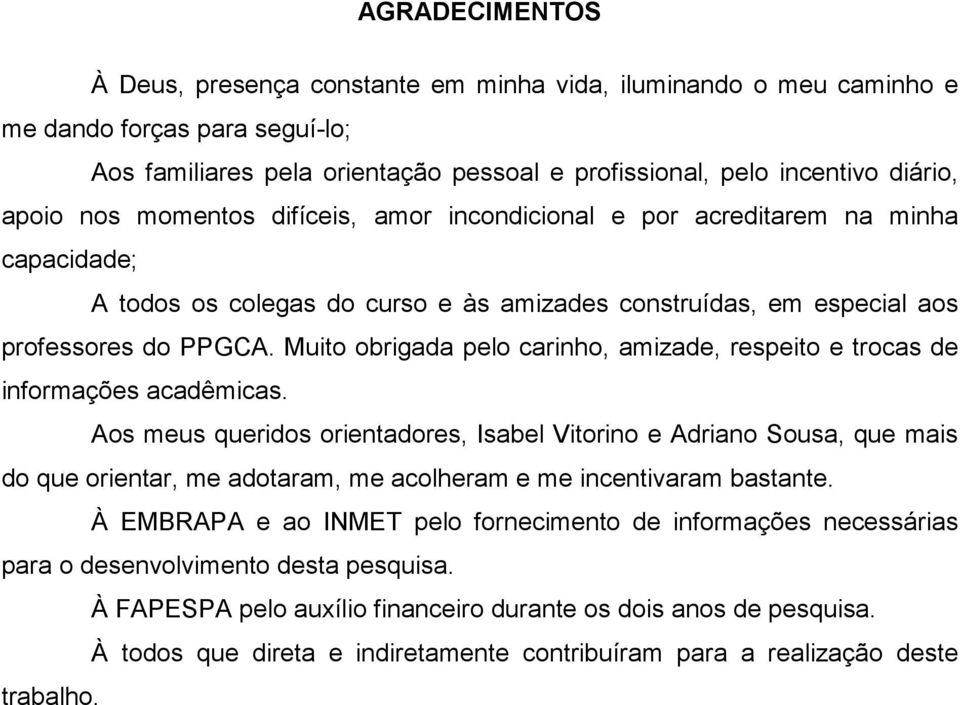 Muito obrigada pelo carinho, amizade, respeito e trocas de informações acadêmicas.