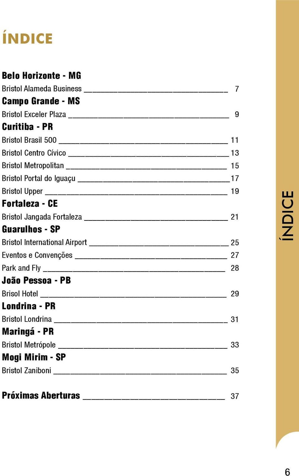 Fortaleza 21 Guarulhos - SP Bristol International Airport 25 Eventos e Convenções 27 Park and Fly 28 João Pessoa - PB Brisol Hotel