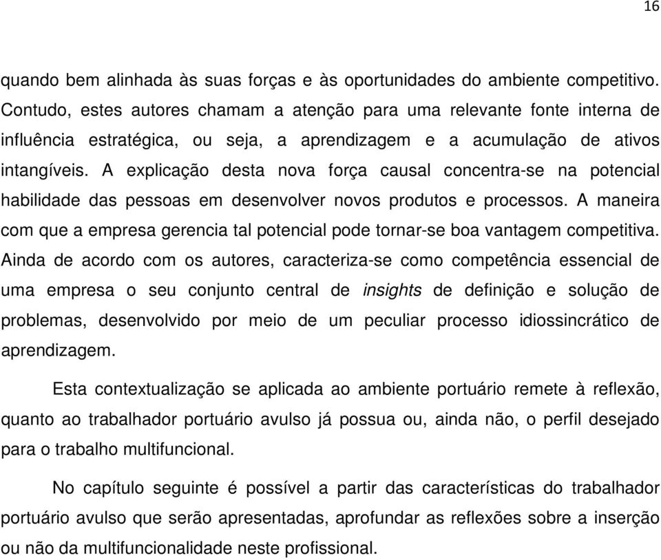 A explicação desta nova força causal concentra-se na potencial habilidade das pessoas em desenvolver novos produtos e processos.