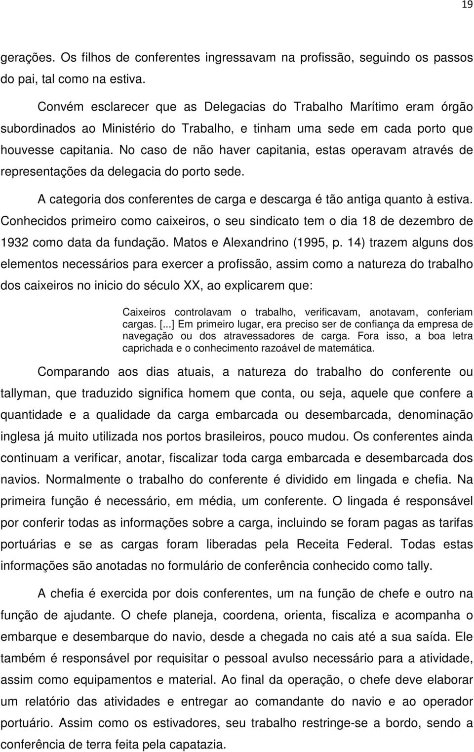 No caso de não haver capitania, estas operavam através de representações da delegacia do porto sede. A categoria dos conferentes de carga e descarga é tão antiga quanto à estiva.