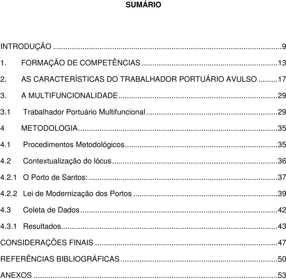 1 Procedimentos Metodológicos...35 4.2 Contextualização do lócus...36 4.2.1 O Porto de Santos:...37 4.2.2 Lei de Modernização dos Portos.