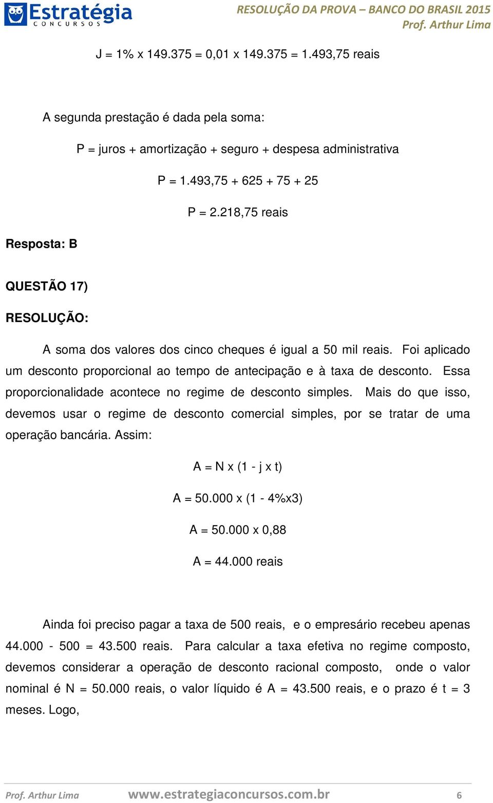 Essa proporcionalidade acontece no regime de desconto simples. Mais do que isso, devemos usar o regime de desconto comercial simples, por se tratar de uma operação bancária.