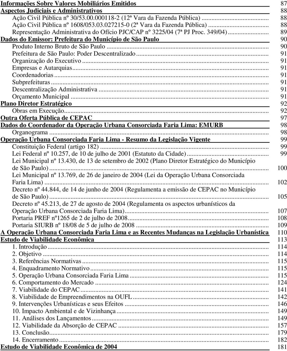 .. 89 Dados do Emissor: Prefeitura do Município de São Paulo 90 Produto Interno Bruto de São Paulo... 90 Prefeitura de São Paulo: Poder Descentralizado... 91 Organização do Executivo.