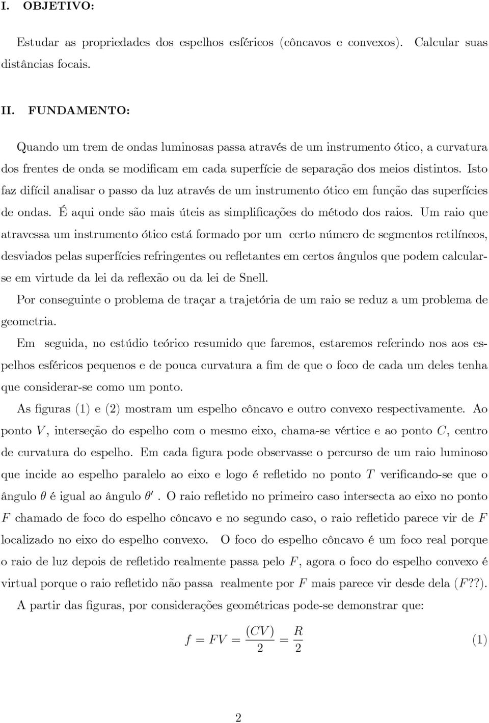 Isto faz difícil analisar o passo da luz através de um instrumento ótico em função das superfícies de ondas. É aqui onde são mais úteis as simpli cações do método dos raios.