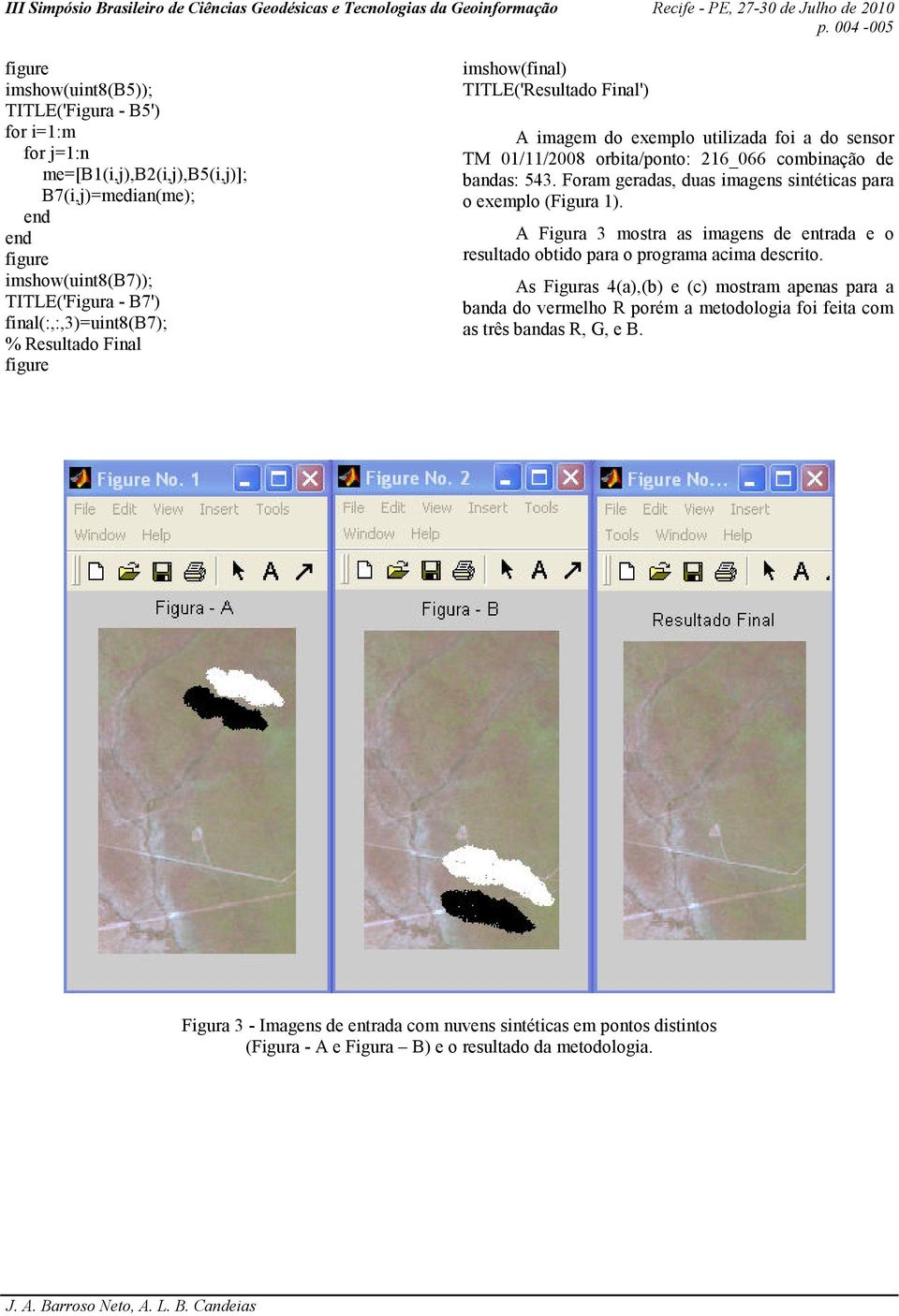 Foram geradas, duas imagens sintéticas para o exemplo (Figura 1). A Figura 3 mostra as imagens de entrada e o resultado obtido para o programa acima descrito.