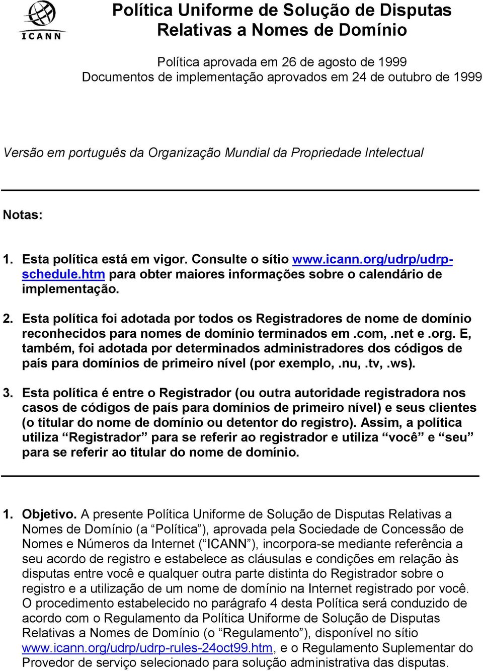 htm para obter maiores informações sobre o calendário de implementação. 2. Esta política foi adotada por todos os Registradores de nome de domínio reconhecidos para nomes de domínio terminados em.