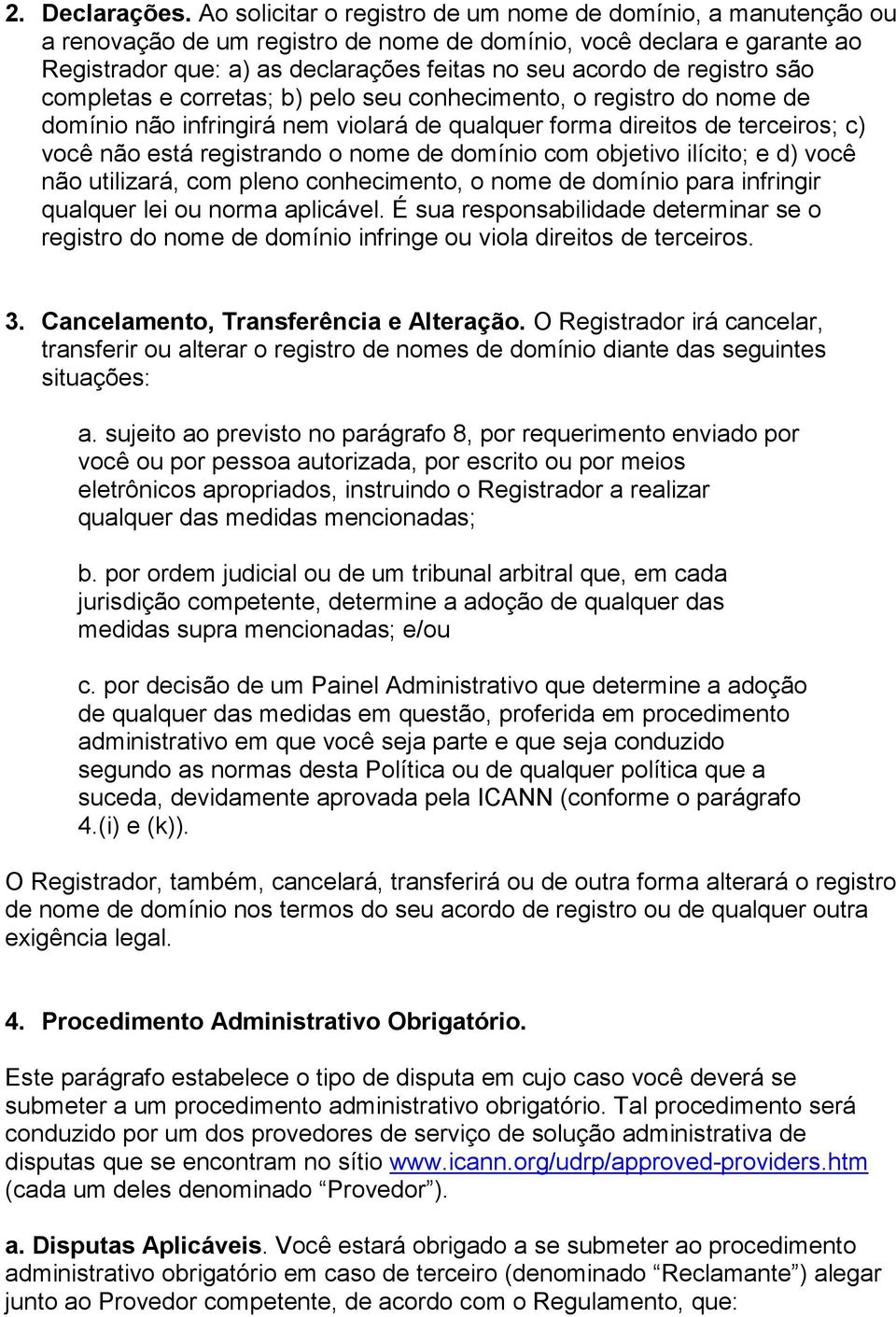 registro são completas e corretas; b) pelo seu conhecimento, o registro do nome de domínio não infringirá nem violará de qualquer forma direitos de terceiros; c) você não está registrando o nome de