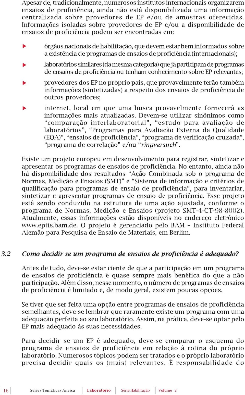 Informações isoladas sobre provedores de EP e/ou a disponibilidade de ensaios de proficiência podem ser encontradas em: órgãos nacionais de habilitação, que devem estar bem informados sobre a