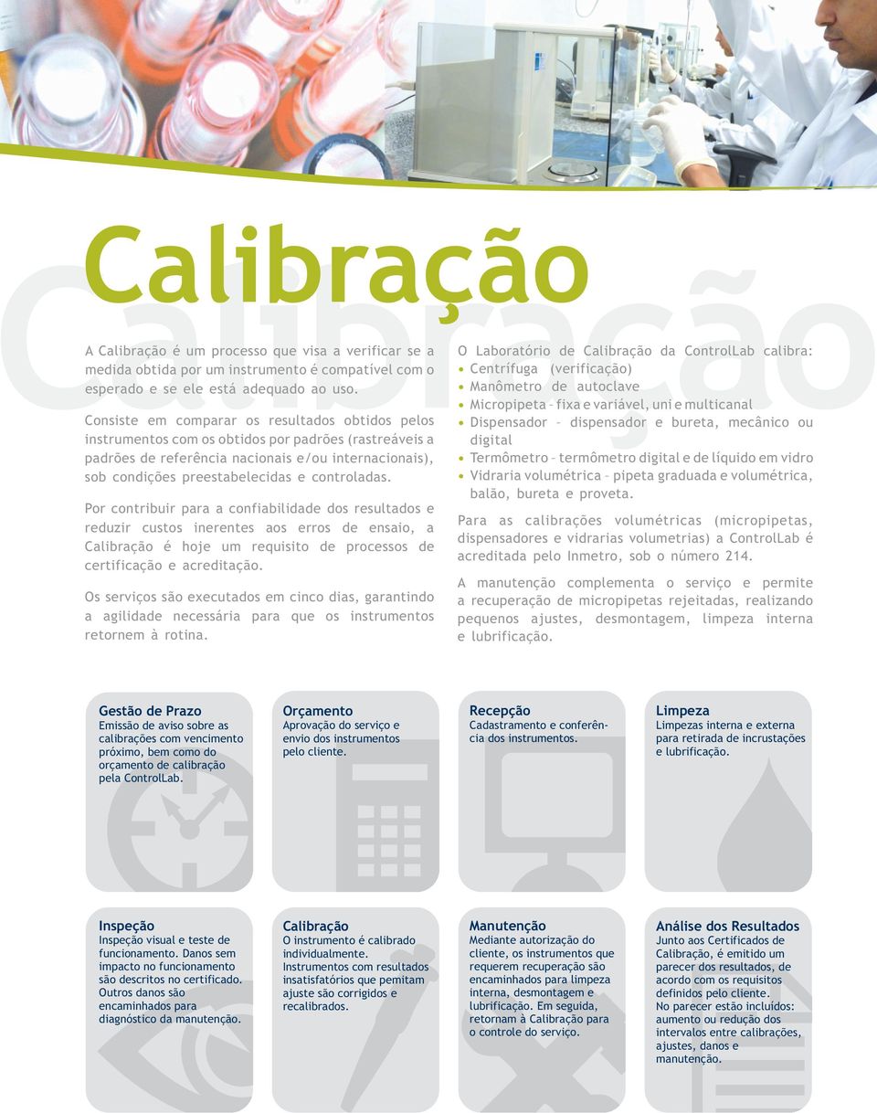 controladas. Por contribuir para a confiabilidade dos resultados e reduzir custos inerentes aos erros de ensaio, a Calibração é hoje um requisito de processos de certificação e acreditação.