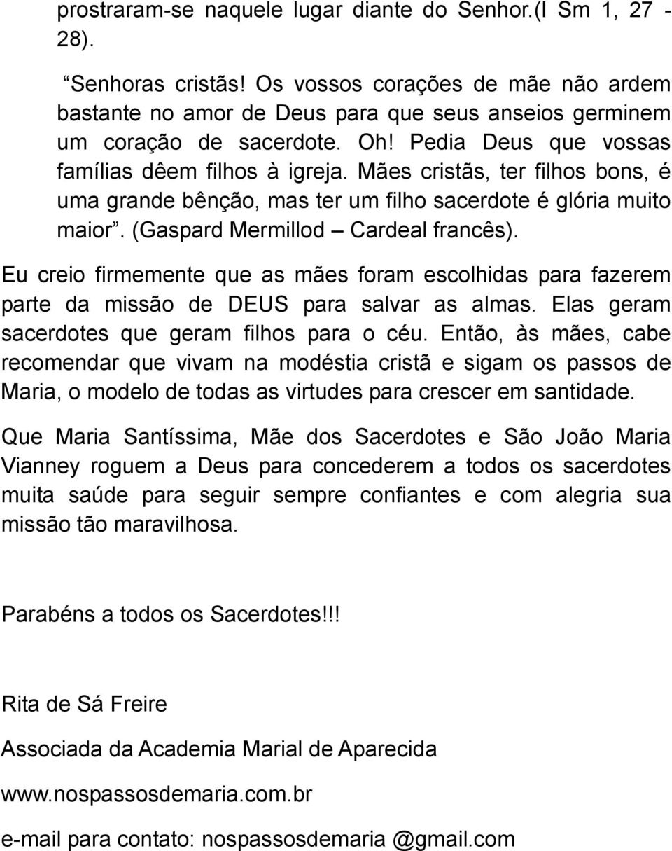 Eu creio firmemente que as mães foram escolhidas para fazerem parte da missão de DEUS para salvar as almas. Elas geram sacerdotes que geram filhos para o céu.