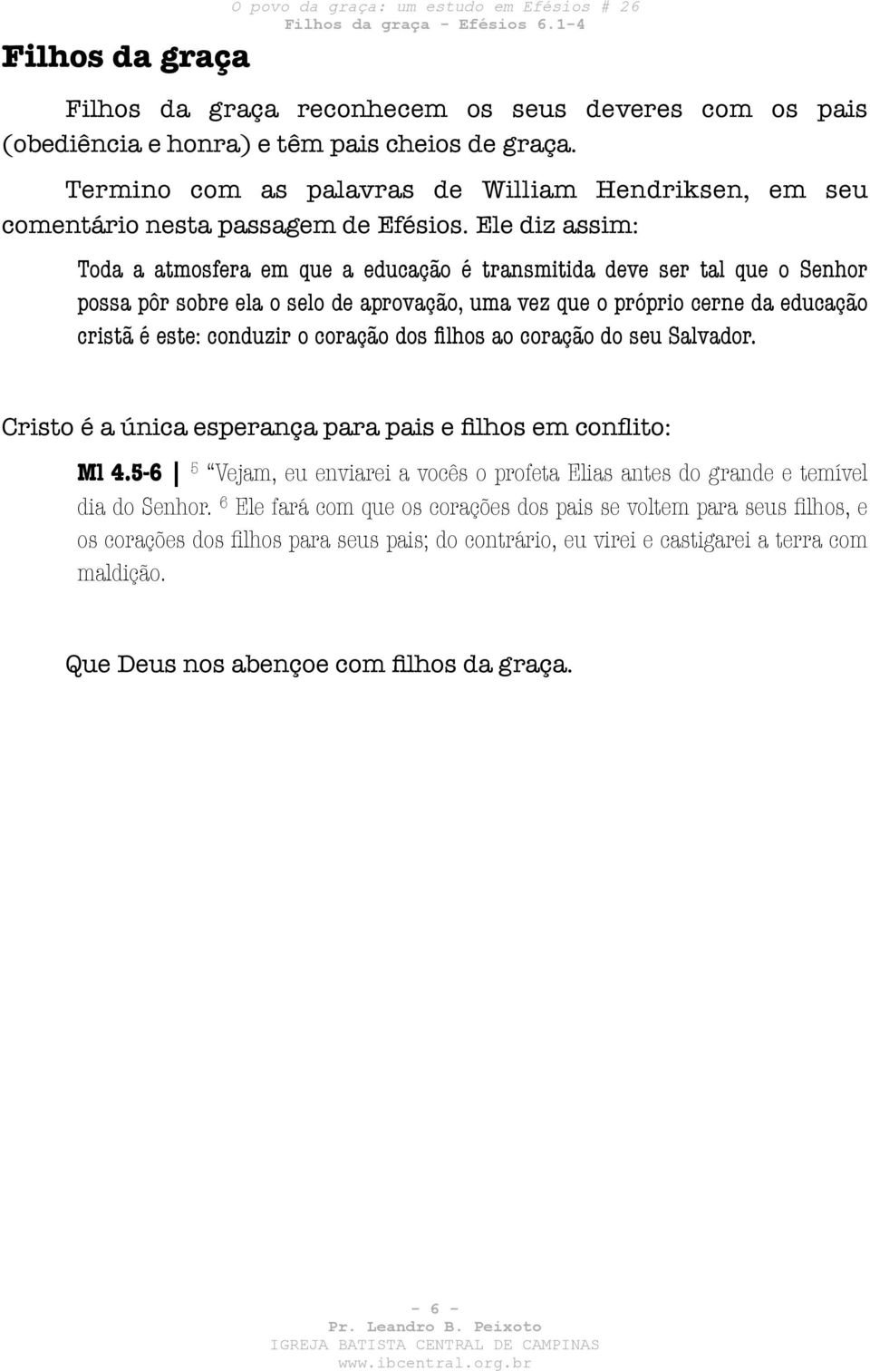 Ele diz assim: Toda a atmosfera em que a educação é transmitida deve ser tal que o Senhor possa pôr sobre ela o selo de aprovação, uma vez que o próprio cerne da educação cristã é este: conduzir o