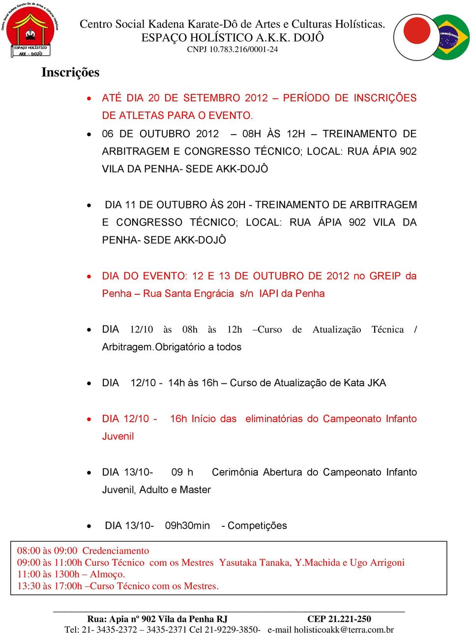 LOCAL: RUA ÁPIA 902 VILA DA PENHA- SEDE AKK-DOJÔ DIA DO EVENTO: 12 E 13 DE OUTUBRO DE 2012 no GREIP da Penha Rua Santa Engrácia s/n IAPI da Penha DIA 12/10 às 08h às 12h Curso de Atualização Técnica