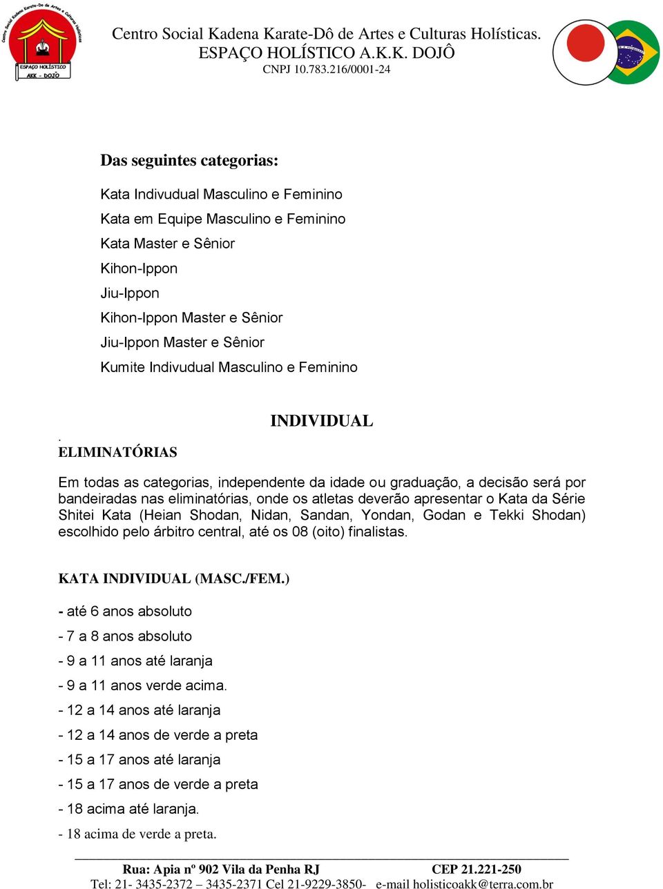 ELIMINATÓRIAS INDIVIDUAL Em todas as categorias, independente da idade ou graduação, a decisão será por bandeiradas nas eliminatórias, onde os atletas deverão apresentar o Kata da Série Shitei Kata