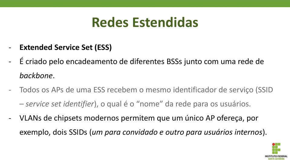 - Todos os APs de uma ESS recebem o mesmo identificador de serviço (SSID service set identifier), o