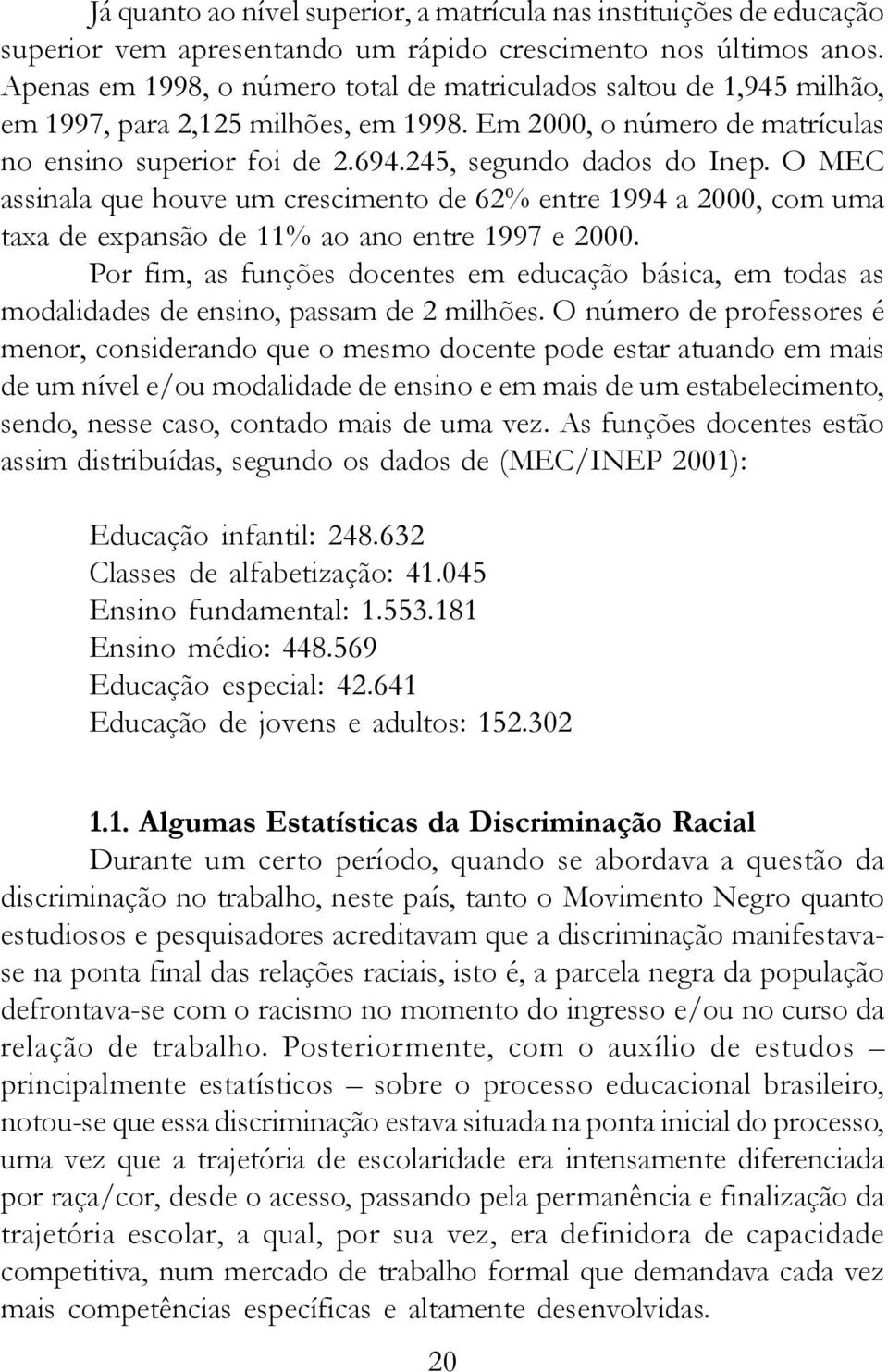 O MEC assinala que houve um crescimento de 62% entre 1994 a 2000, com uma taxa de expansão de 11% ao ano entre 1997 e 2000.