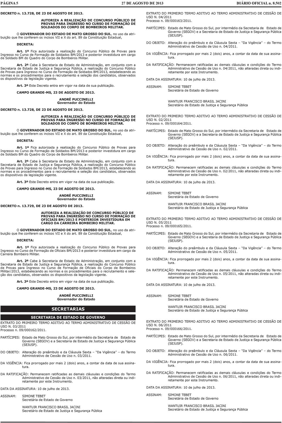 1º Fica autorizada a realização do Concurso Público de Provas para Ingresso no Curso de Formação de Soldados BM/2013 e posterior investidura em cargo de Soldado BM do Quadro do Corpo de Bombeiros