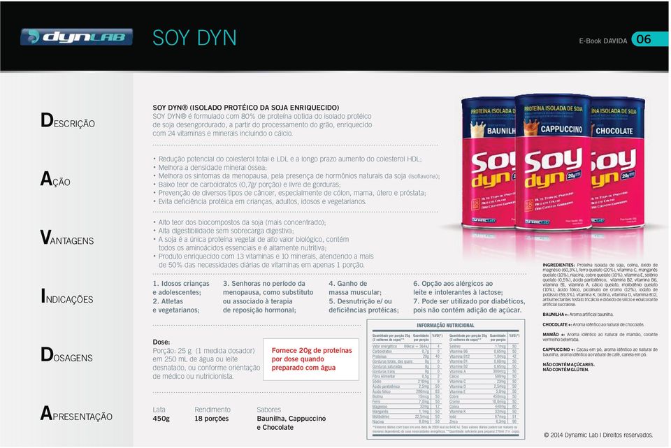 ... Redução potencial do colesterol total e LL e a longo prazo aumento do colesterol HL; Melhora a densidade mineral óssea; Melhora os sintomas da menopausa, pela presença de hormônios naturais da