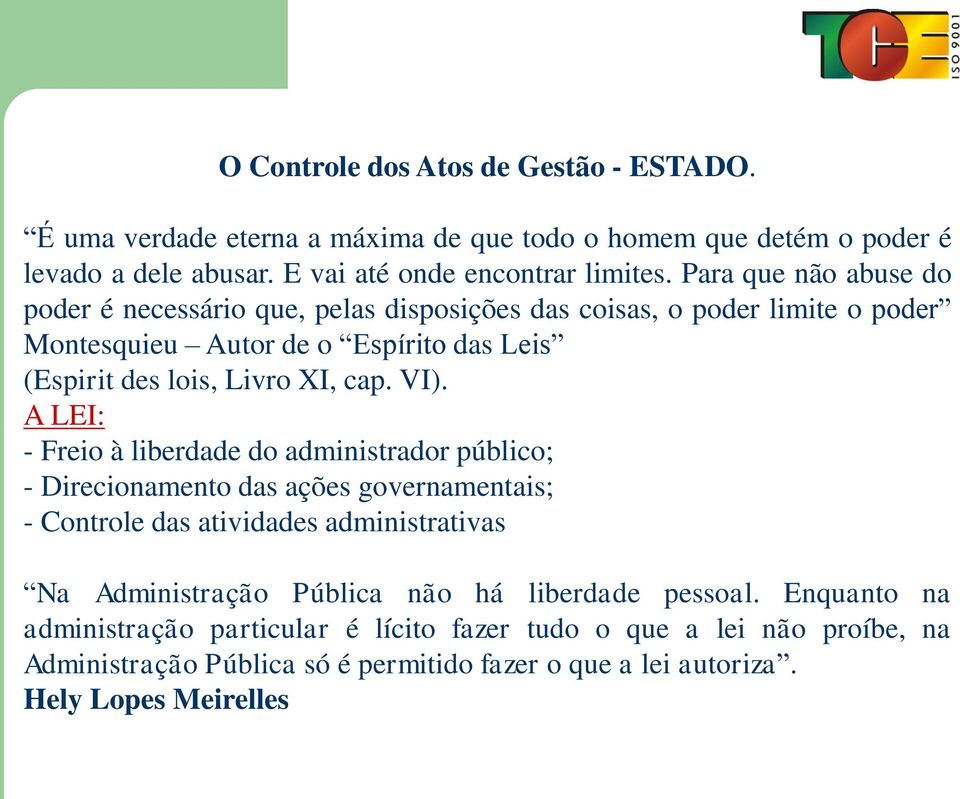 VI). A LEI: - Freio à liberdade do administrador público; - Direcionamento das ações governamentais; - Controle das atividades administrativas Na Administração Pública não há