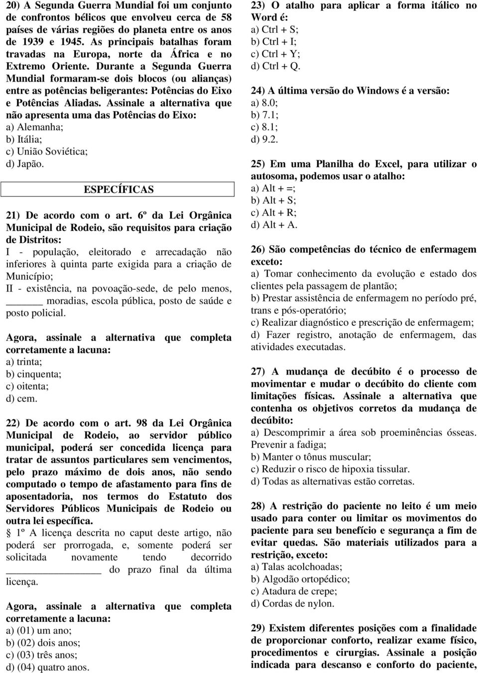 Durante a Segunda Guerra Mundial formaram-se dois blocos (ou alianças) entre as potências beligerantes: Potências do Eixo e Potências Aliadas.