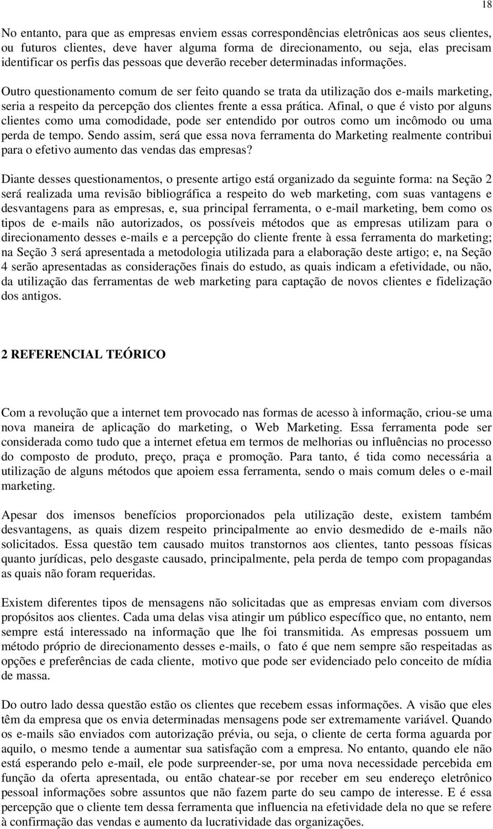 Outro questionamento comum de ser feito quando se trata da utilização dos e-mails marketing, seria a respeito da percepção dos clientes frente a essa prática.