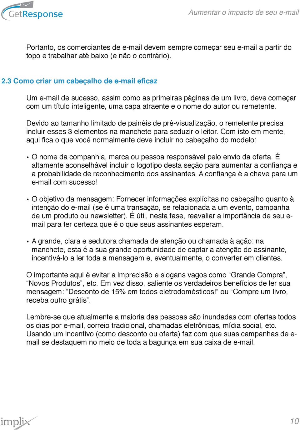 Devido ao tamanho limitado de painéis de pré-visualização, o remetente precisa incluir esses 3 elementos na manchete para seduzir o leitor.