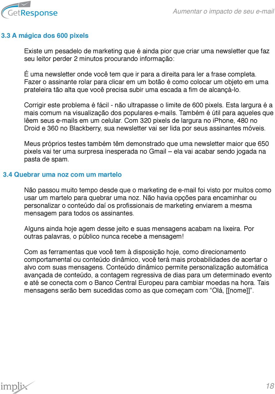 Corrigir este problema é fácil - não ultrapasse o limite de 600 pixels. Esta largura é a mais comum na visualização dos populares e-mails.