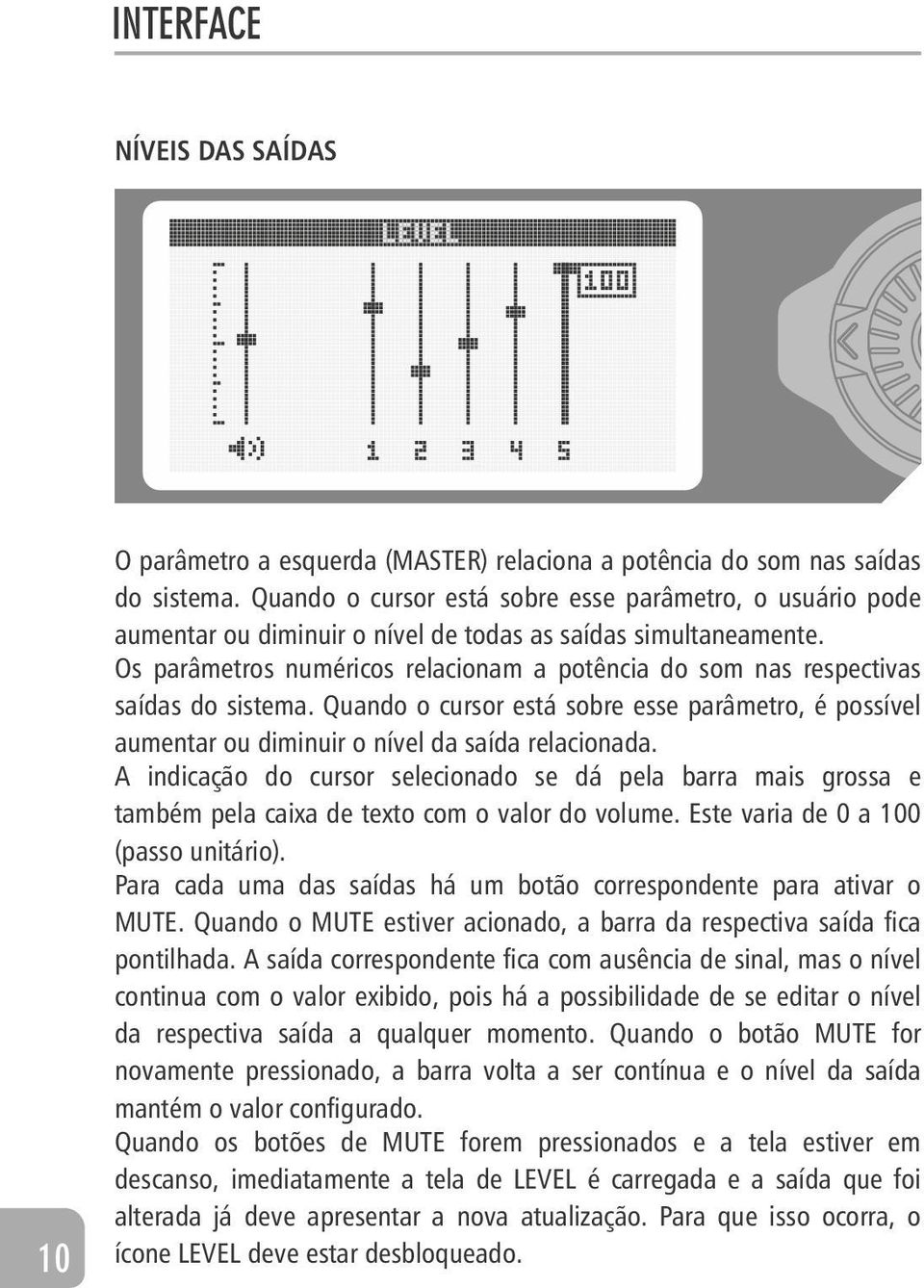 Os parâmetros numéricos relacionam a potência do som nas respectivas saídas do sistema. Quando o cursor está sobre esse parâmetro, é possível aumentar ou diminuir o nível da saída relacionada.