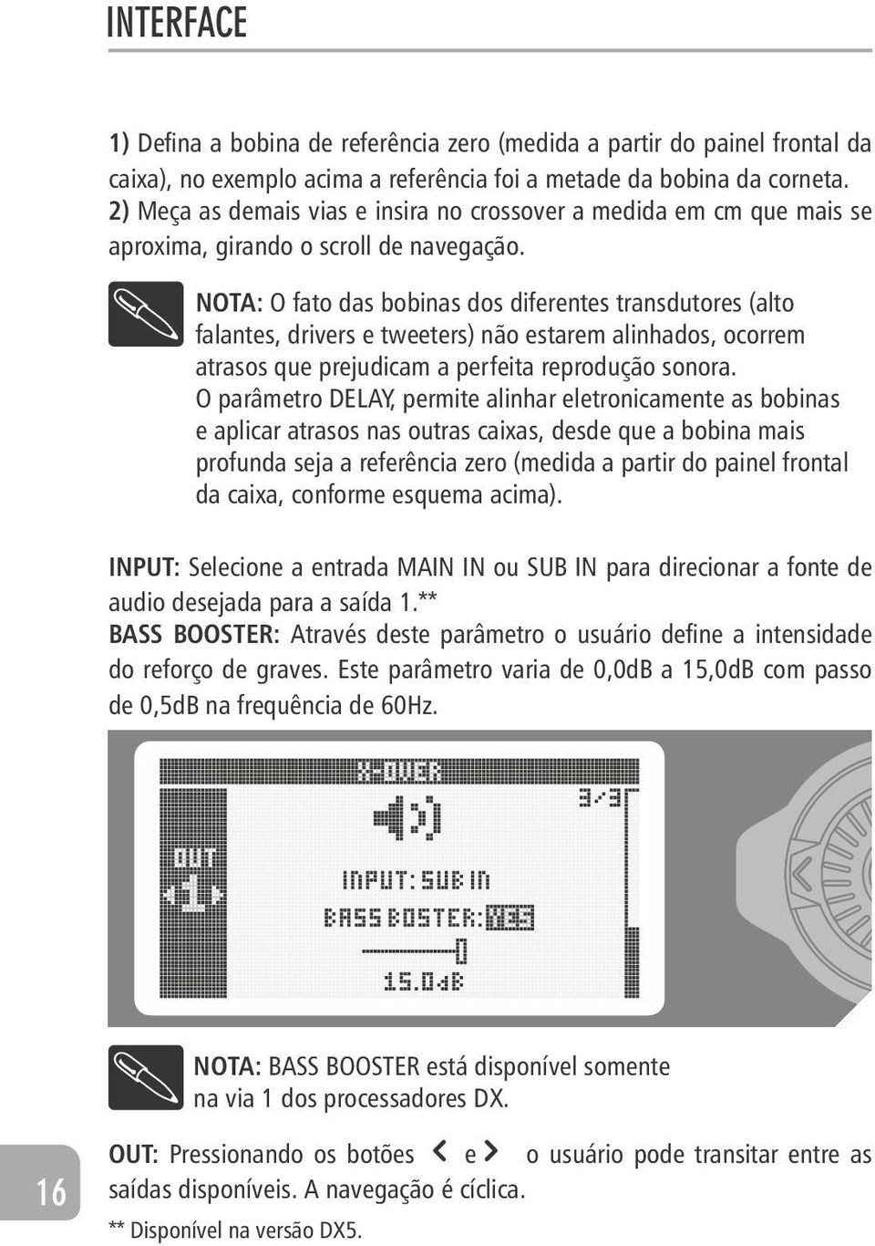 NOTA: O fato das bobinas dos diferentes transdutores (alto falantes, drivers e tweeters) não estarem alinhados, ocorrem atrasos que prejudicam a perfeita reprodução sonora.