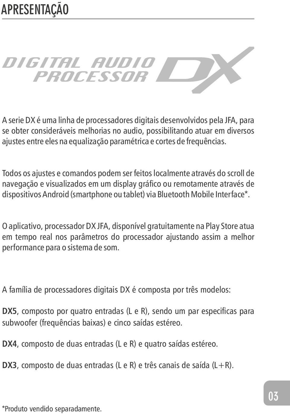 Todos os ajustes e comandos podem ser feitos localmente através do scroll de navegação e visualizados em um display grá co ou remotamente através de dispositivos Android (smartphone ou tablet) via