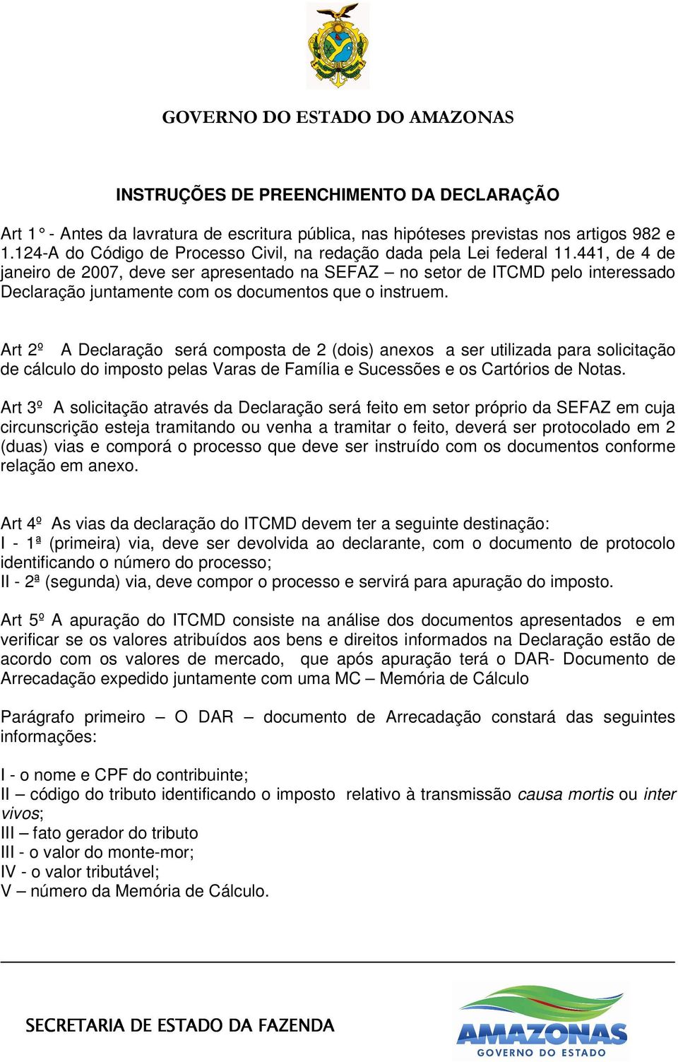 441, de 4 de janeiro de 2007, deve ser apresentado na SEFAZ no setor de ITCMD pelo interessado Declaração juntamente com os documentos que o instruem.