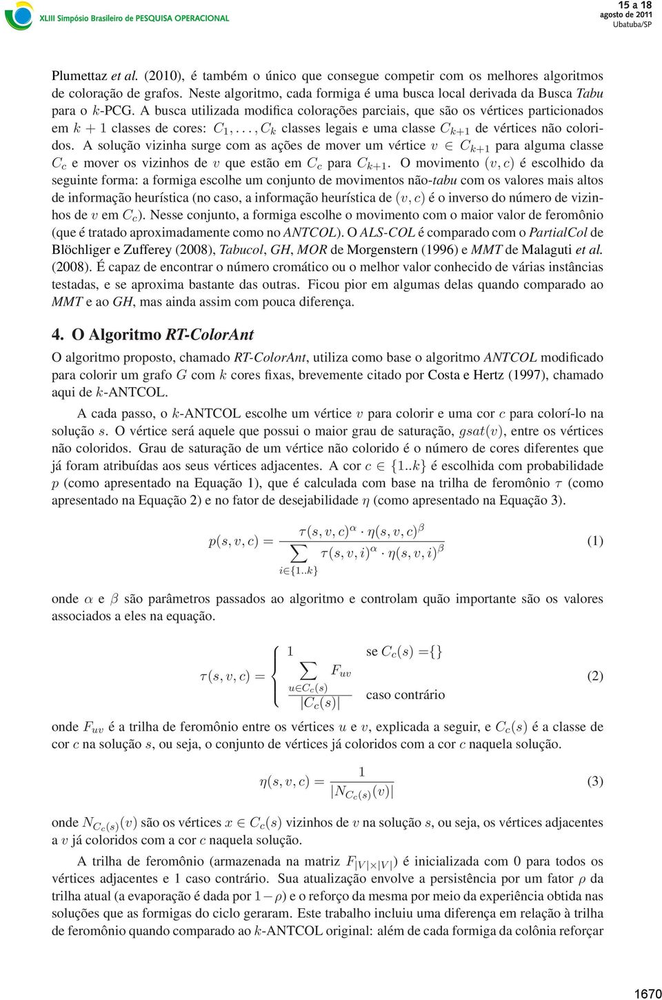 A solução vizinha surge com as ações de mover um vértice v C k+1 para alguma classe C c e mover os vizinhos de v que estão em C c para C k+1.