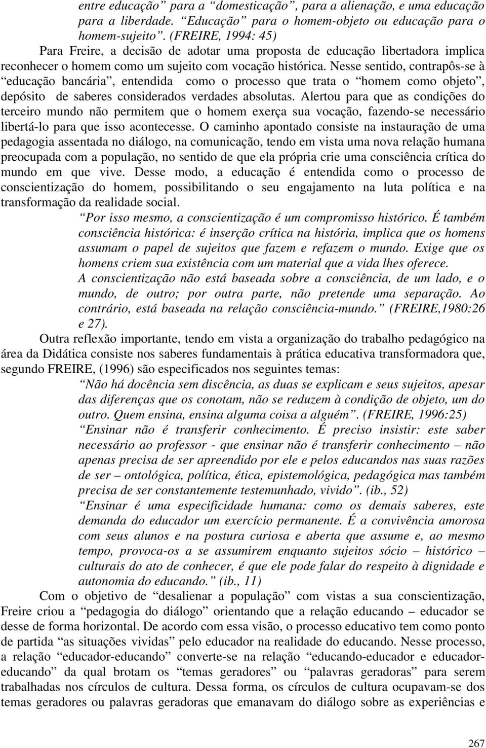 Nesse sentido, contrapôs-se à educação bancária, entendida como o processo que trata o homem como objeto, depósito de saberes considerados verdades absolutas.