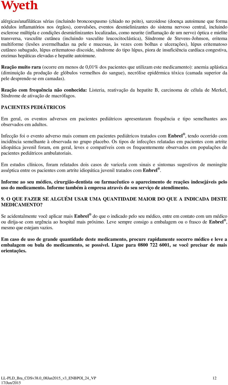 leucocitoclástica), Síndrome de Stevens-Johnson, eritema multiforme (lesões avermelhadas na pele e mucosas, às vezes com bolhas e ulcerações), lúpus eritematoso cutâneo subagudo, lúpus eritematoso