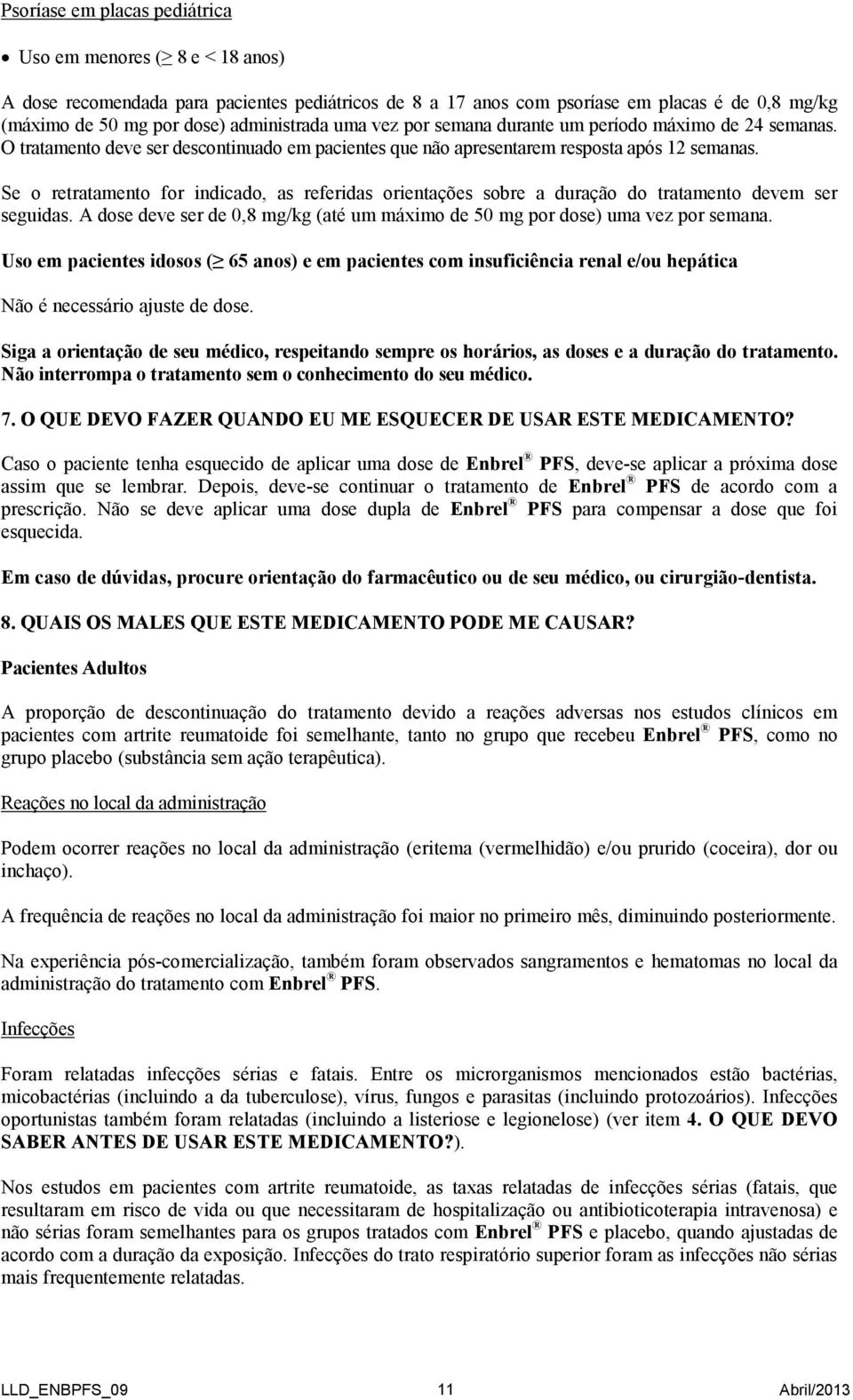 Se o retratamento for indicado, as referidas orientações sobre a duração do tratamento devem ser seguidas. A dose deve ser de 0,8 mg/kg (até um máximo de 50 mg por dose) uma vez por semana.