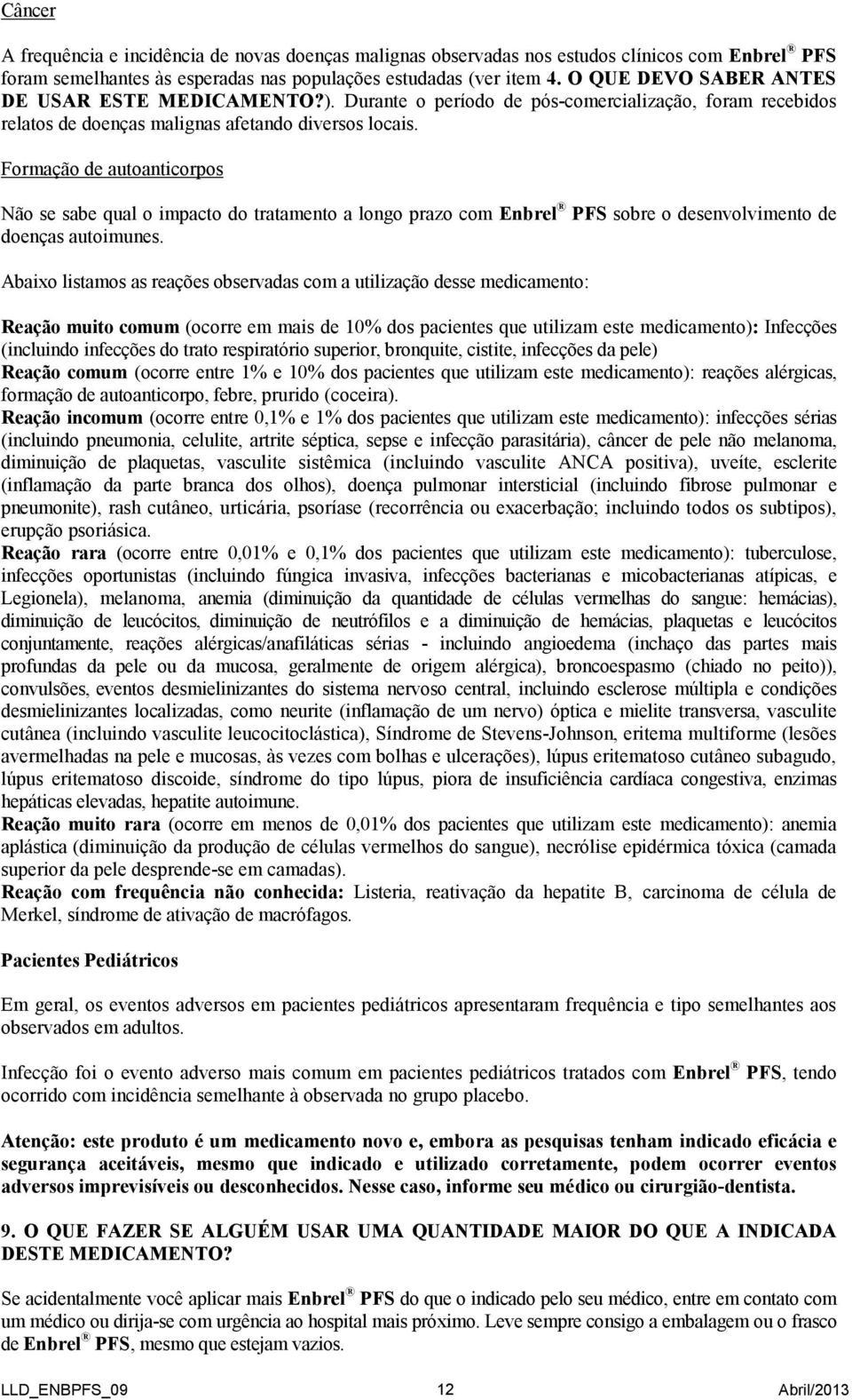 Formação de autoanticorpos Não se sabe qual o impacto do tratamento a longo prazo com Enbrel PFS sobre o desenvolvimento de doenças autoimunes.