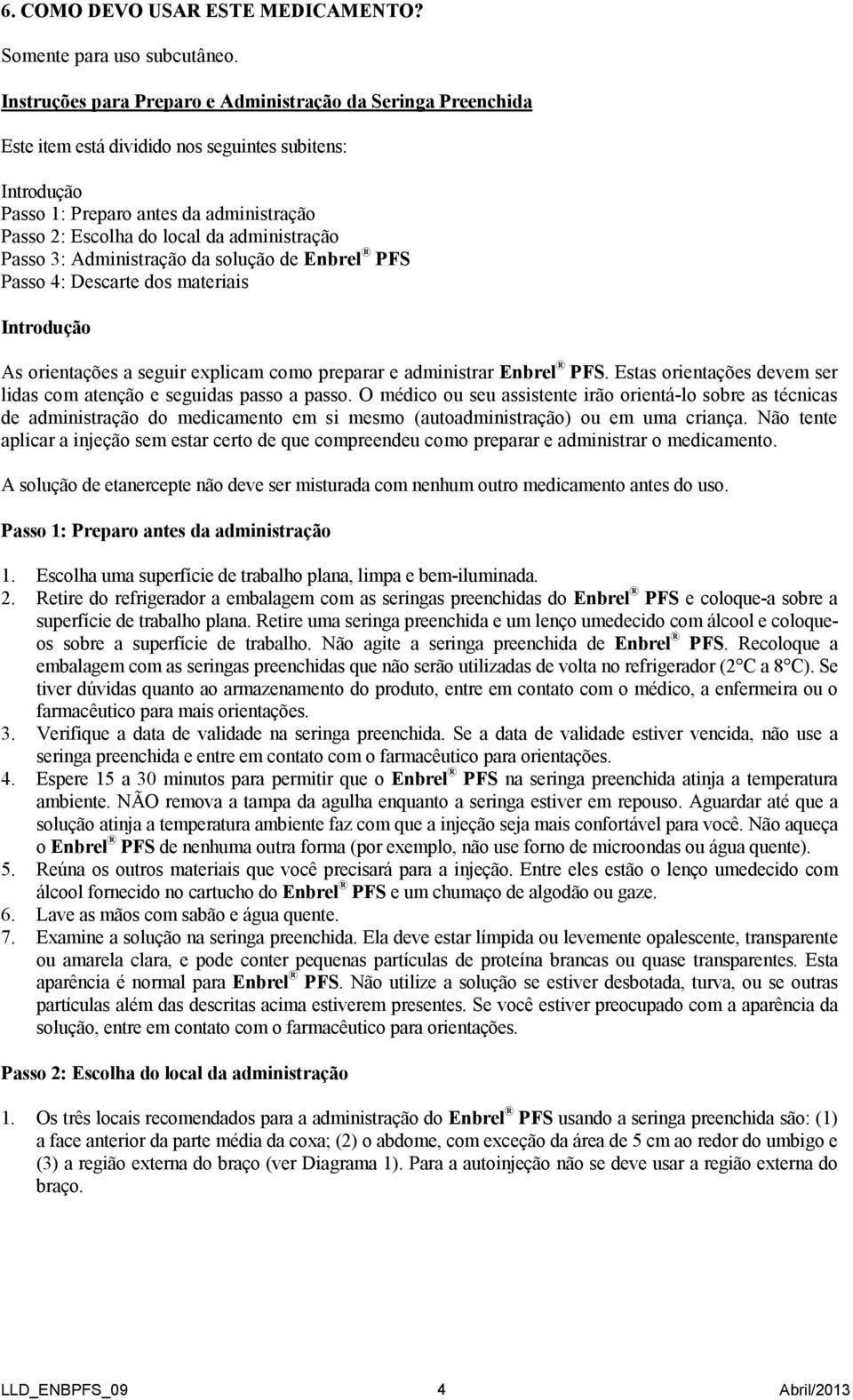 administração Passo 3: Administração da solução de Enbrel PFS Passo 4: Descarte dos materiais Introdução As orientações a seguir explicam como preparar e administrar Enbrel PFS.