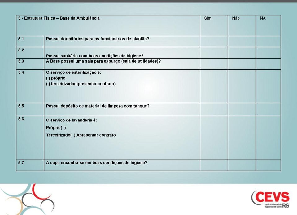 4 O serviço de esterilização é: ( ) próprio ( ) terceirizado(apresentar contrato) 5.