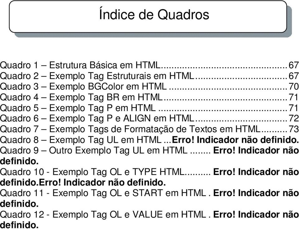 .. 73 Quadro 8 Exemplo Tag UL em HTML... Erro! Indicador não definido. Quadro 9 Outro Exemplo Tag UL em HTML... Erro! Indicador não definido. Quadro 10 - Exemplo Tag OL e TYPE HTML.