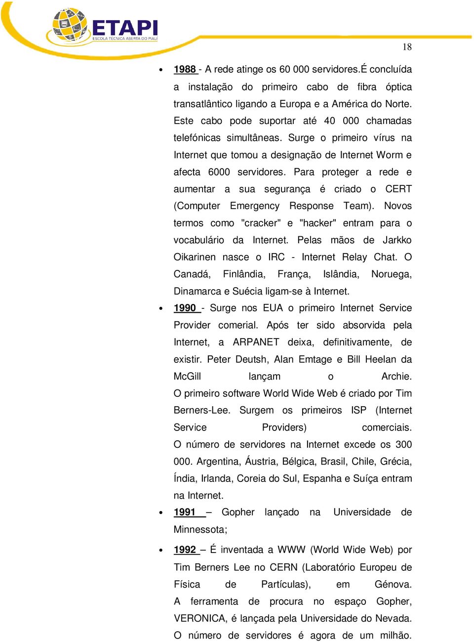 Para proteger a rede e aumentar a sua segurança é criado o CERT (Computer Emergency Response Team). Novos termos como "cracker" e "hacker" entram para o vocabulário da Internet.