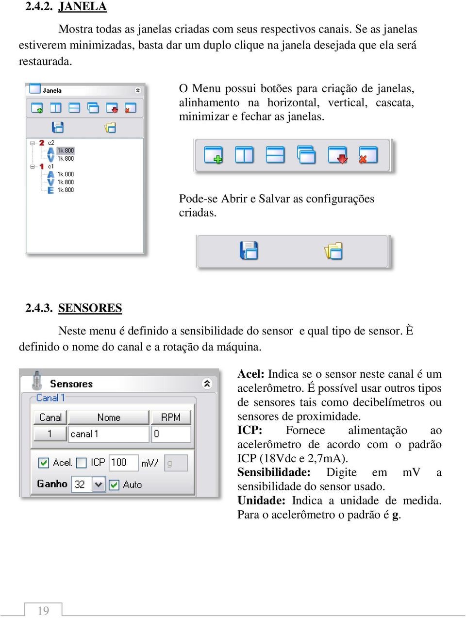 SENSORES Neste menu é definido a sensibilidade do sensor e qual tipo de sensor. È definido o nome do canal e a rotação da máquina. Acel: Indica se o sensor neste canal é um acelerômetro.