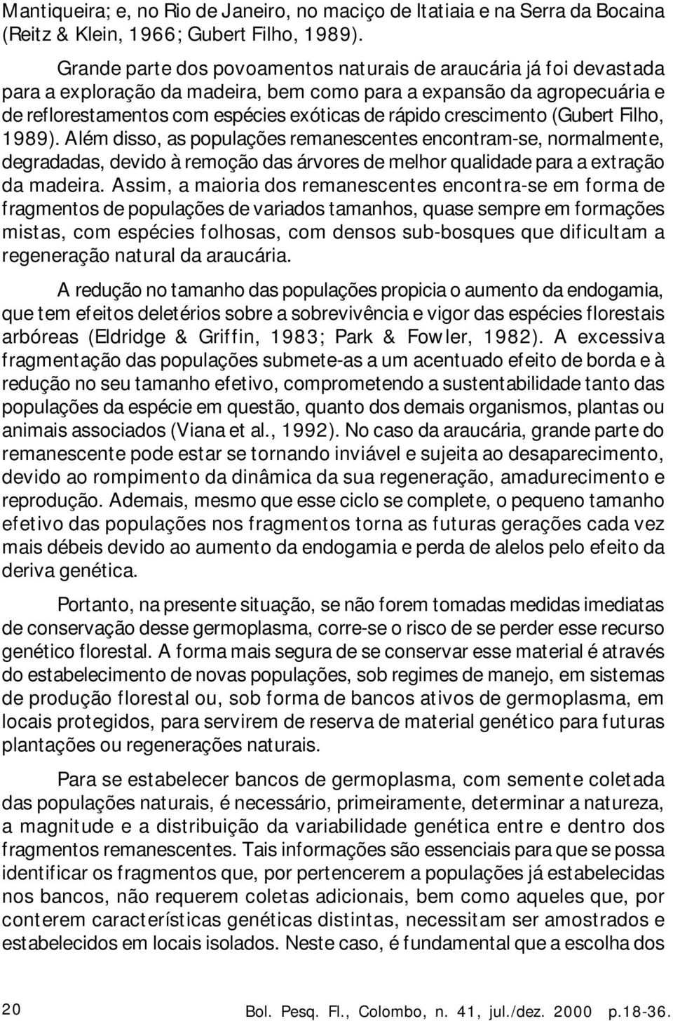 crescimento (Gubert Filho, 1989). Além disso, as populações remanescentes encontram-se, normalmente, degradadas, devido à remoção das árvores de melhor qualidade para a extração da madeira.