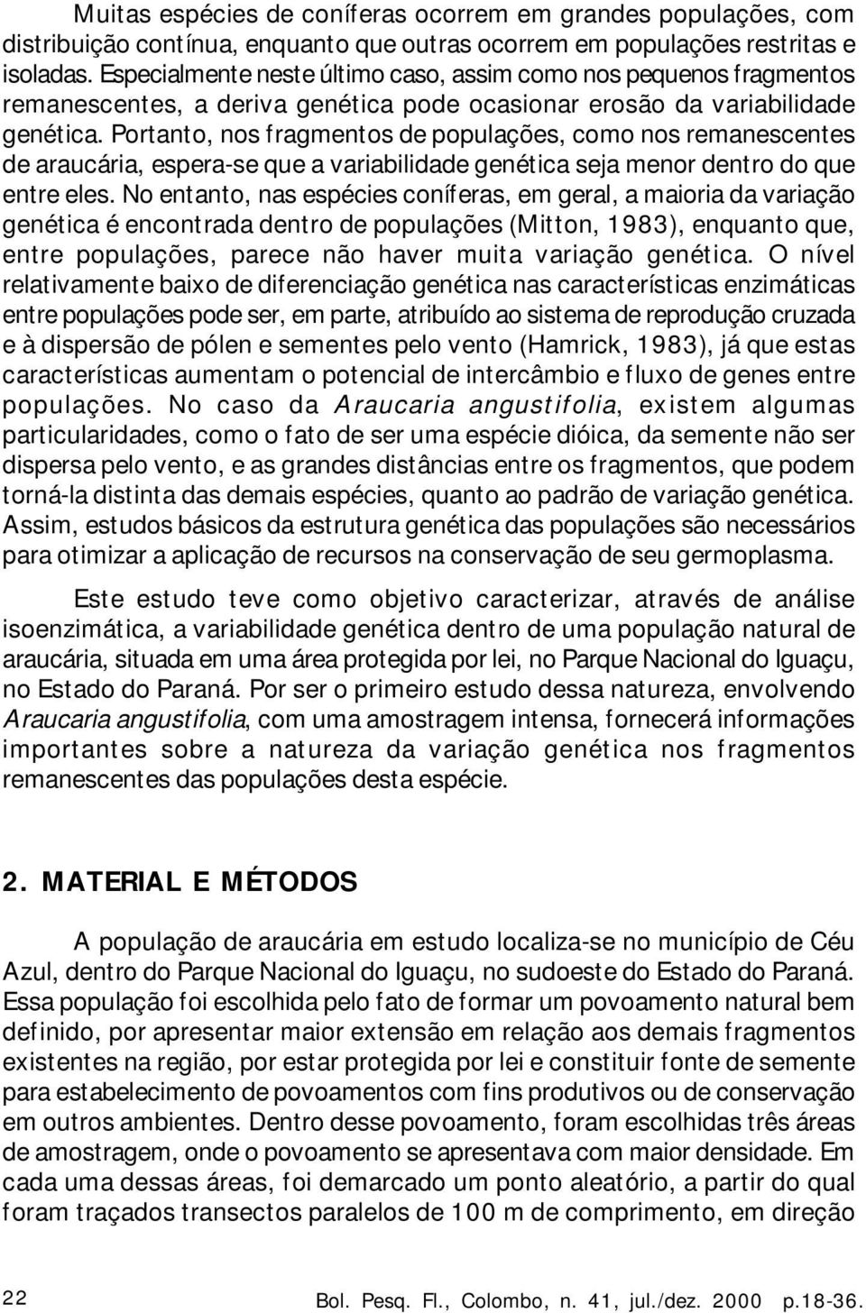 Portanto, nos fragmentos de populações, como nos remanescentes de araucária, espera-se que a variabilidade genética seja menor dentro do que entre eles.