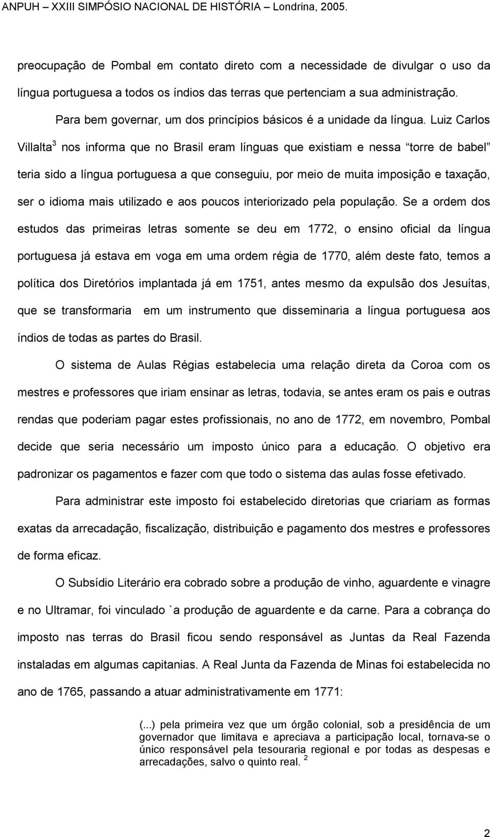 Luiz Carlos Villalta 3 nos informa que no Brasil eram línguas que existiam e nessa torre de babel teria sido a língua portuguesa a que conseguiu, por meio de muita imposição e taxação, ser o idioma